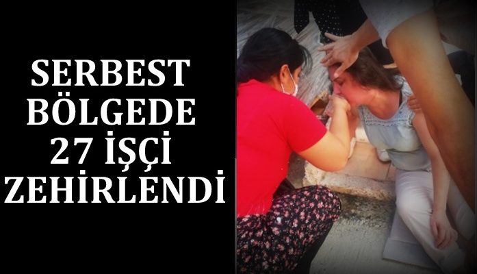 SERBEST BÖLGEDE 27 İŞÇİ ZEHİRLENDİ